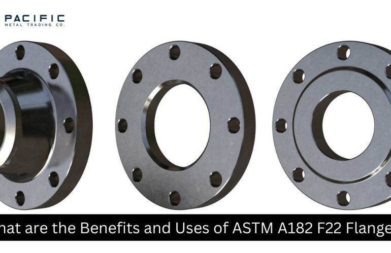 What are the Benefits and Uses of ASTM A182 F22 Flanges?