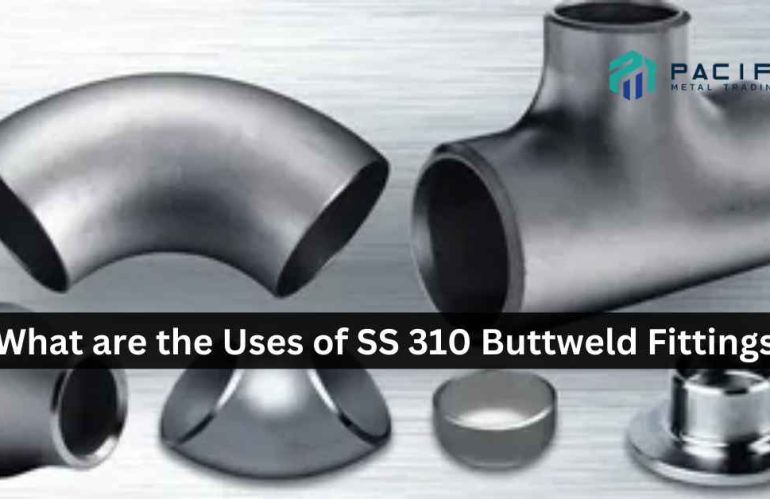 What are the Uses of SS 310 Buttweld Fittings