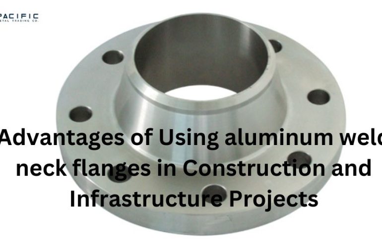 Advantages of Using Aluminum Weld Neck Flanges in Construction and Infrastructure Projects