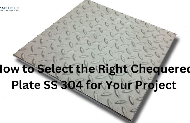 How to Select the Right Chequered Plate SS 304 for Your Project?
