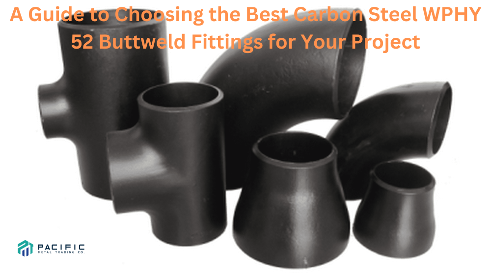 A Guide to Choosing the Best Carbon Steel WPHY 52 Buttweld Fittings for Your Project