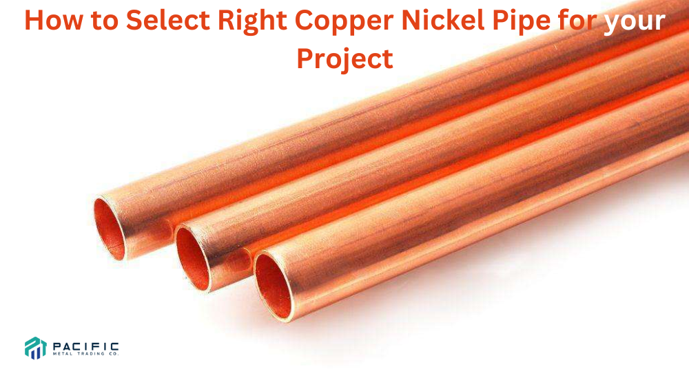 How to Select the Right Copper Nickel Pipe for Your Project?
