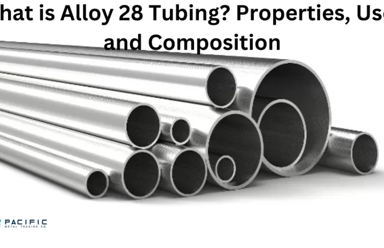 What is Alloy 28 Tubing? Properties, Uses and Composition